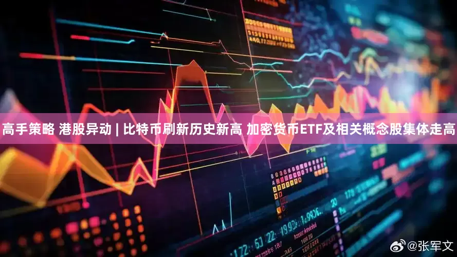 高手策略 港股异动 | 比特币刷新历史新高 加密货币ETF及相关概念股集体走高