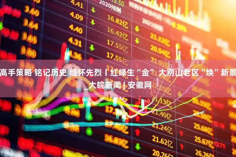 高手策略 铭记历史 缅怀先烈丨红绿生“金” 大别山老区“焕”新景_大皖新闻 | 安徽网